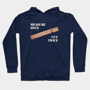 Measure Once, Cut Twice Hoodie